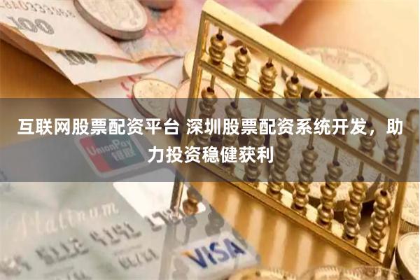 互联网股票配资平台 深圳股票配资系统开发，助力投资稳健获利