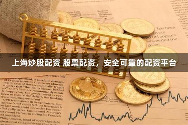 上海炒股配资 股票配资，安全可靠的配资平台